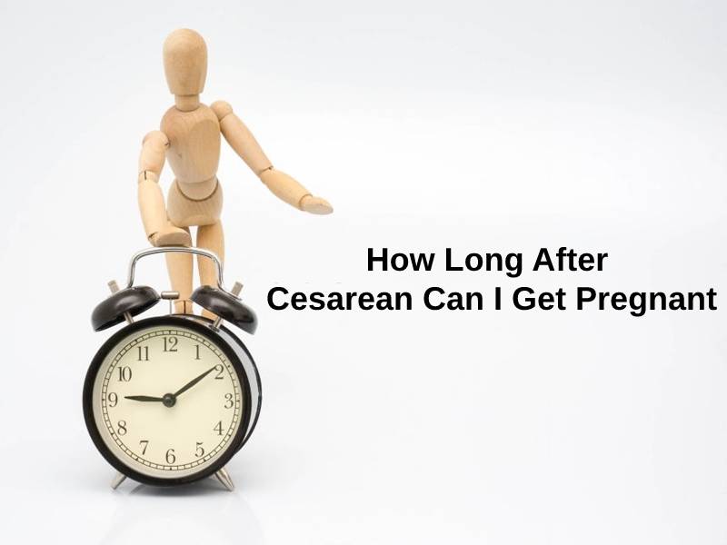 How Long After Cesarean Can I Get Pregnant