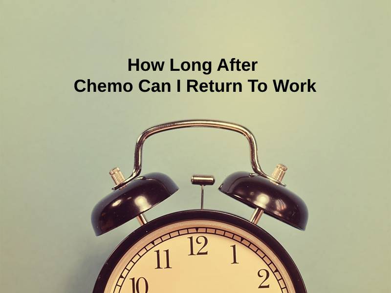 How Long After Chemo Can I Return To Work