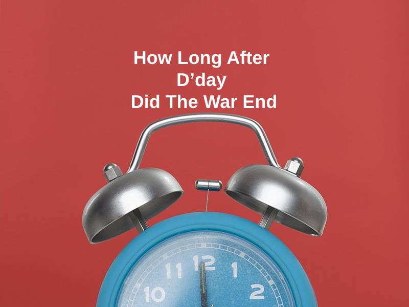How Long After Dday Did The War End
