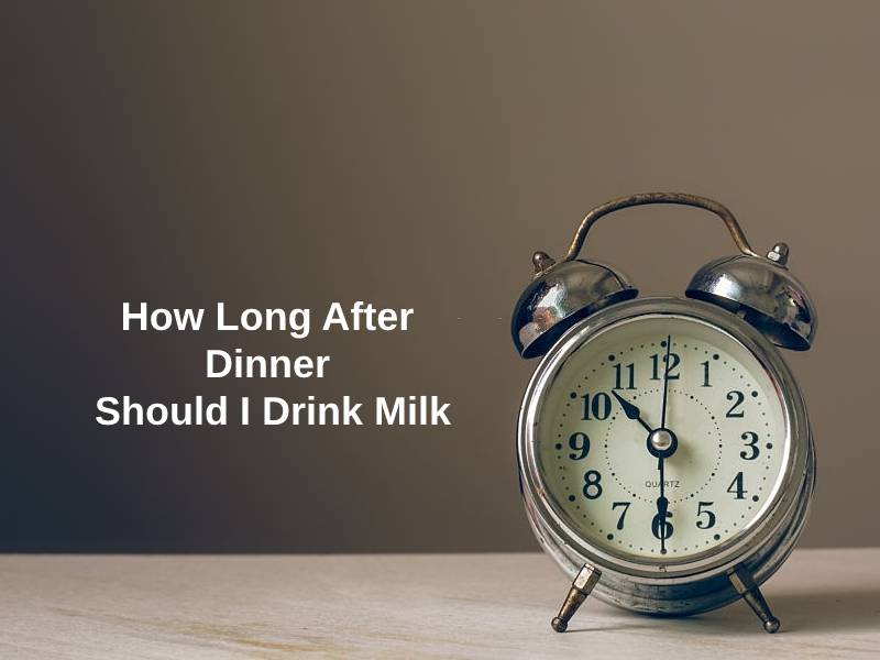 How Long After Dinner Should I Drink Milk