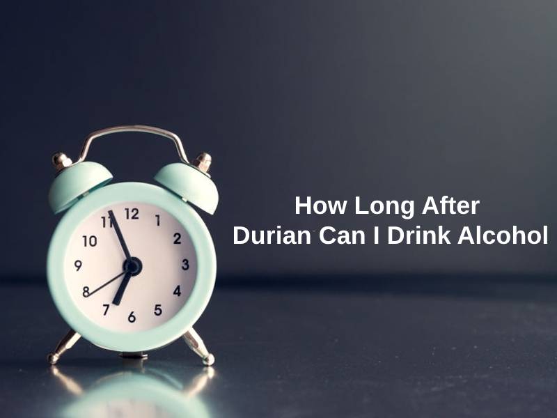 How Long After Durian Can I Drink Alcohol