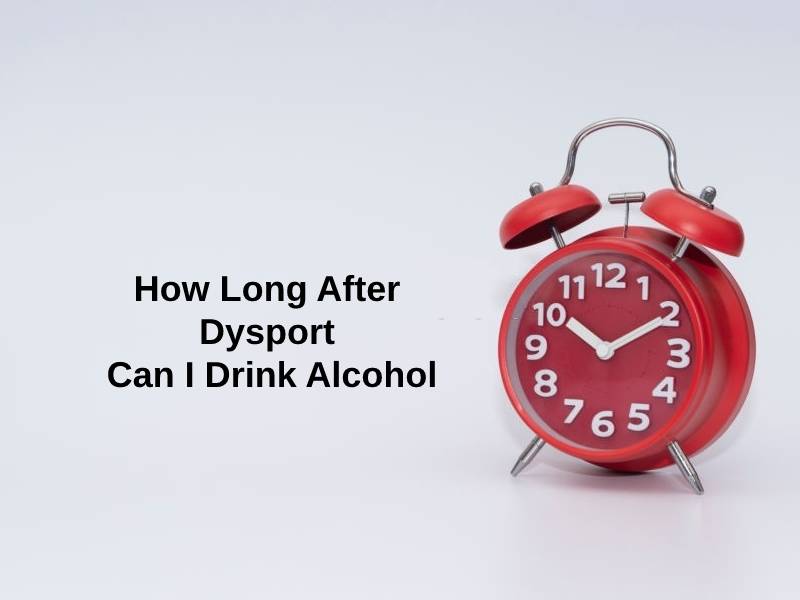 How Long After Dysport Can I Drink Alcohol