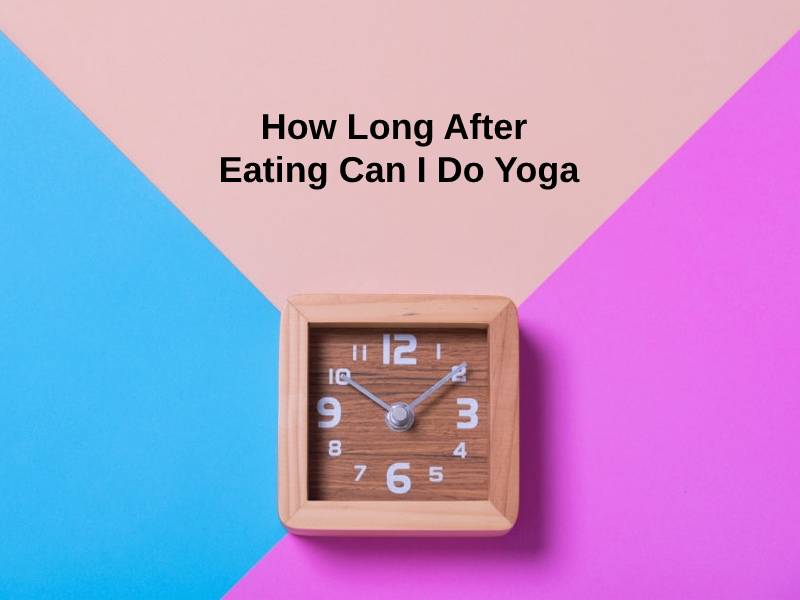 How Long After Eating Can I Do Yoga