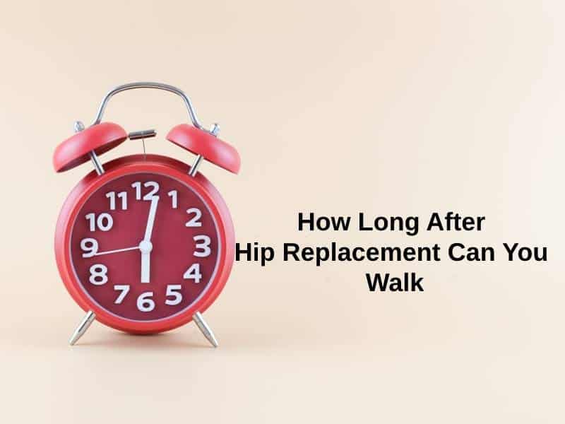 How Long After Hip Replacement Can You Walk