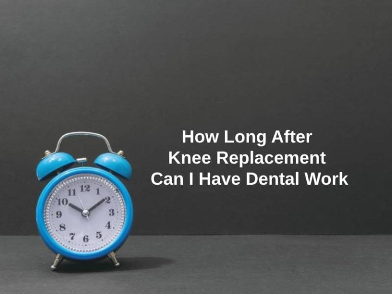 how-long-after-knee-replacement-can-i-have-dental-work-and-why