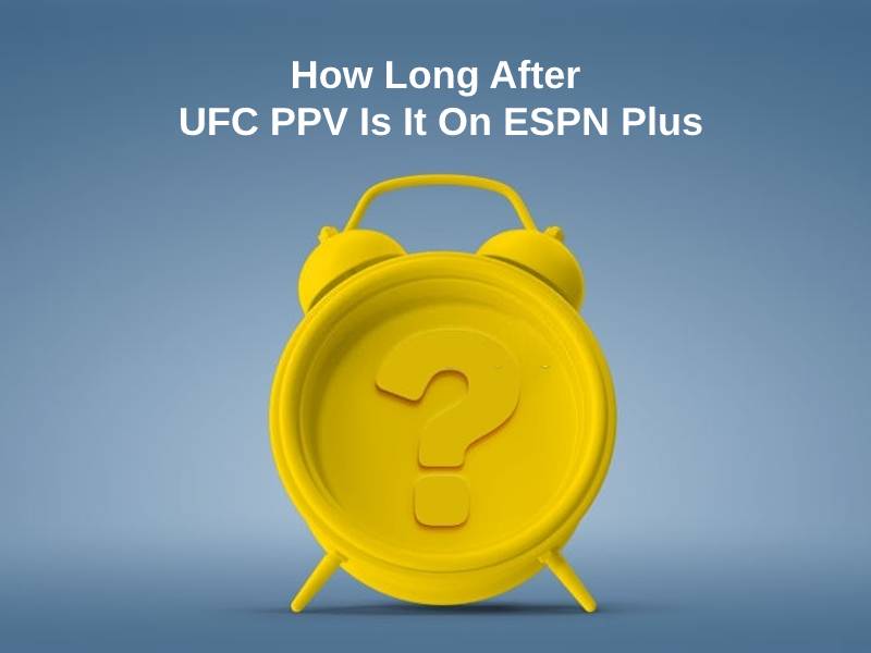 How Long After UFC PPV Is It On ESPN Plus