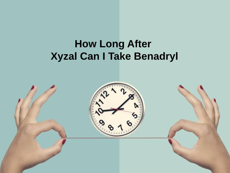 How Long After Xyzal Can I Take Benadryl