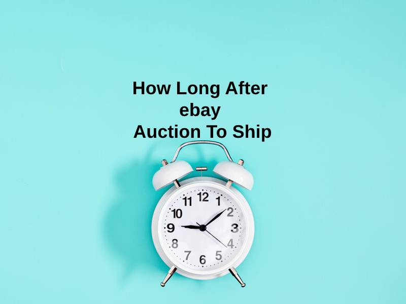 How Long After ebay Auction To Ship