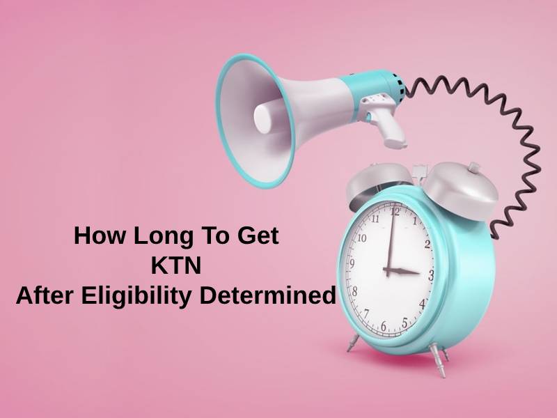 How Long To Get KTN After Eligibility Determined