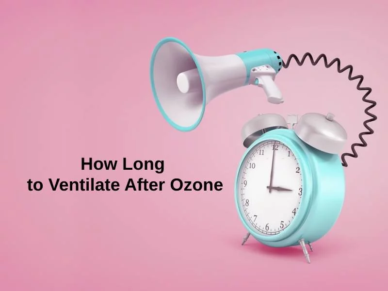 How Long to Ventilate After Ozone