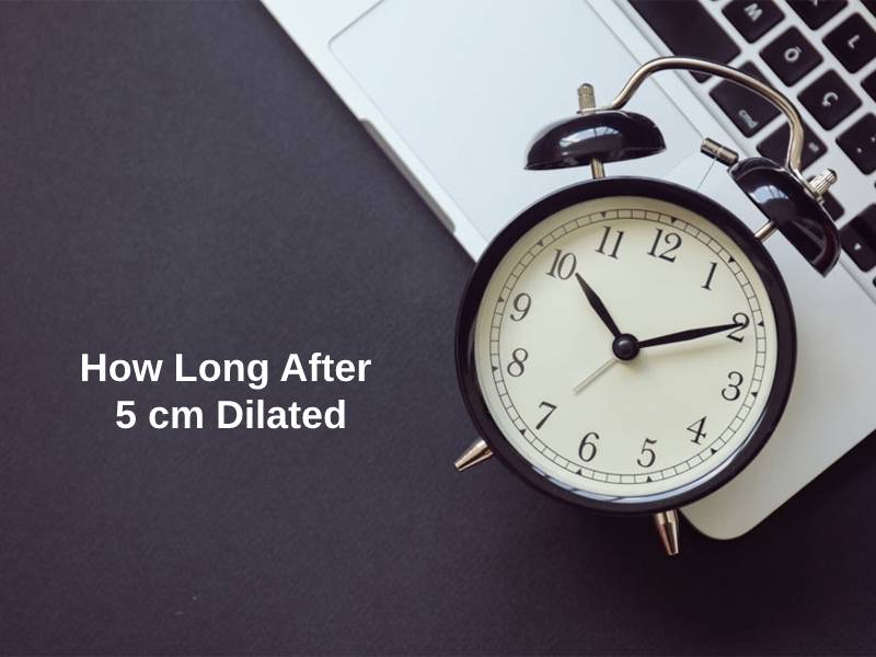How Long After 5 cm Dilated