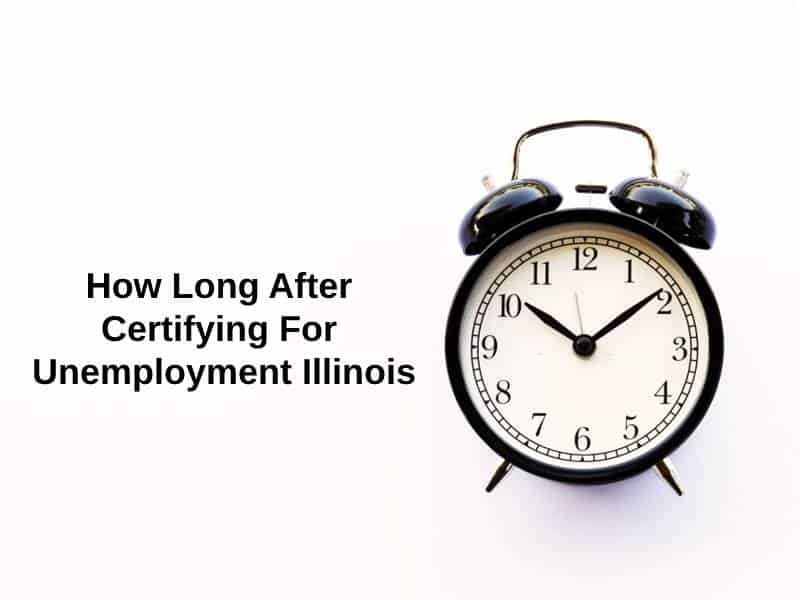 How Long After Certifying For Unemployment Illinois