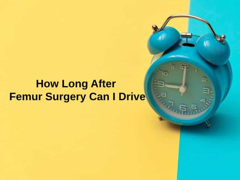 how-long-after-femur-surgery-can-i-drive-and-why-exactly-how-long