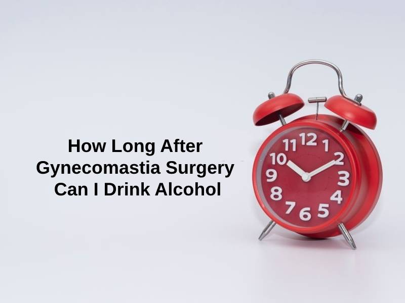 How Long After Gynecomastia Surgery Can I Drink Alcohol