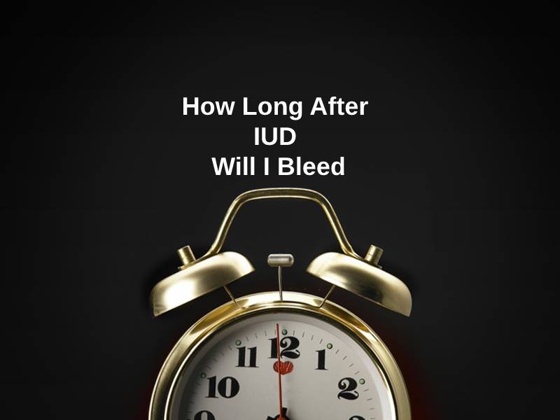 How Long After IUD Will I Bleed