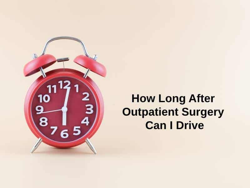 How Long After Outpatient Surgery Can I Drive