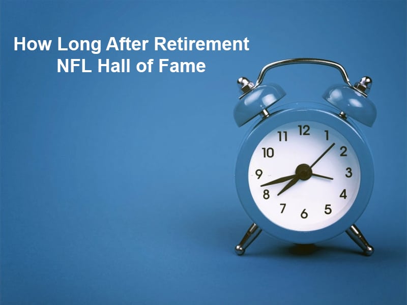 How Long After Retirement NFL Hall of Fame (And Why)? - Exactly How Long