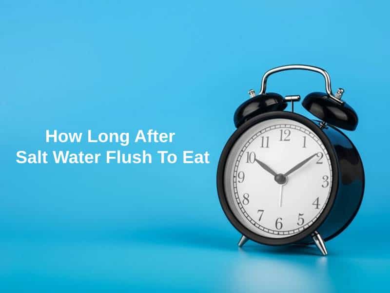 How Long After Salt Water Flush To Eat