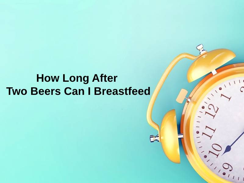 How Long After Two Beers Can I Breastfeed