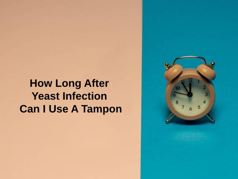How Long After Yeast Infection Can I Use A Tampon