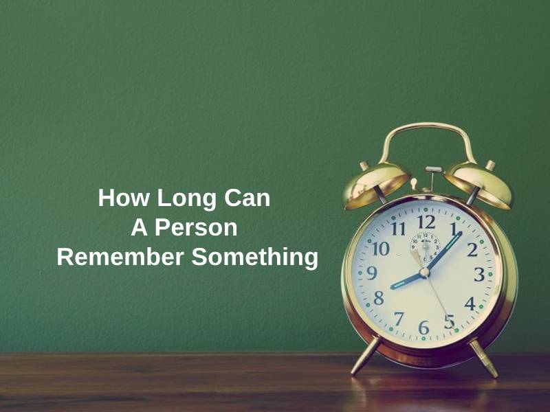 How Long Can A Person Remember Something