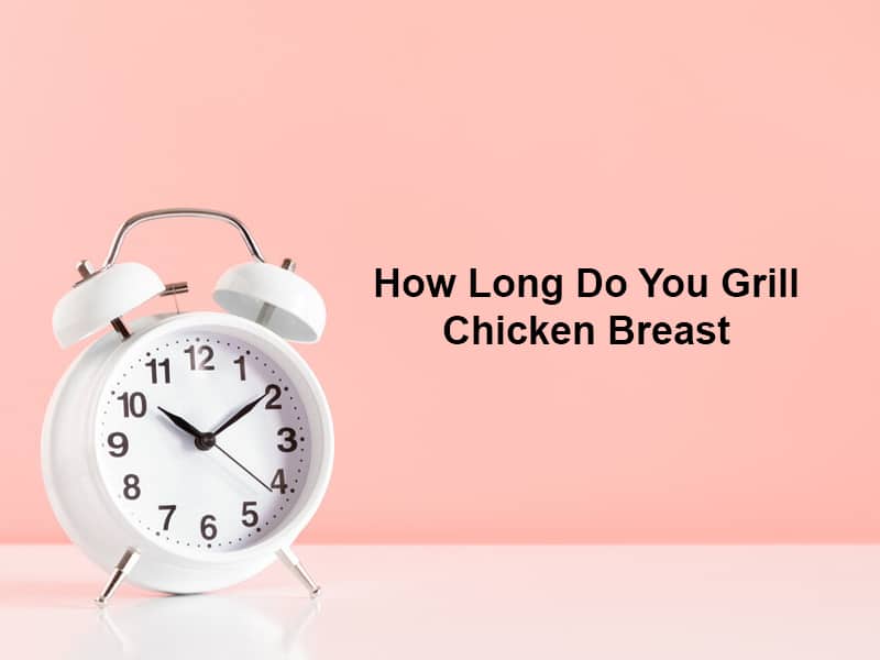 आप चिकन ब्रेस्ट को कितनी देर तक ग्रिल करते हैं?