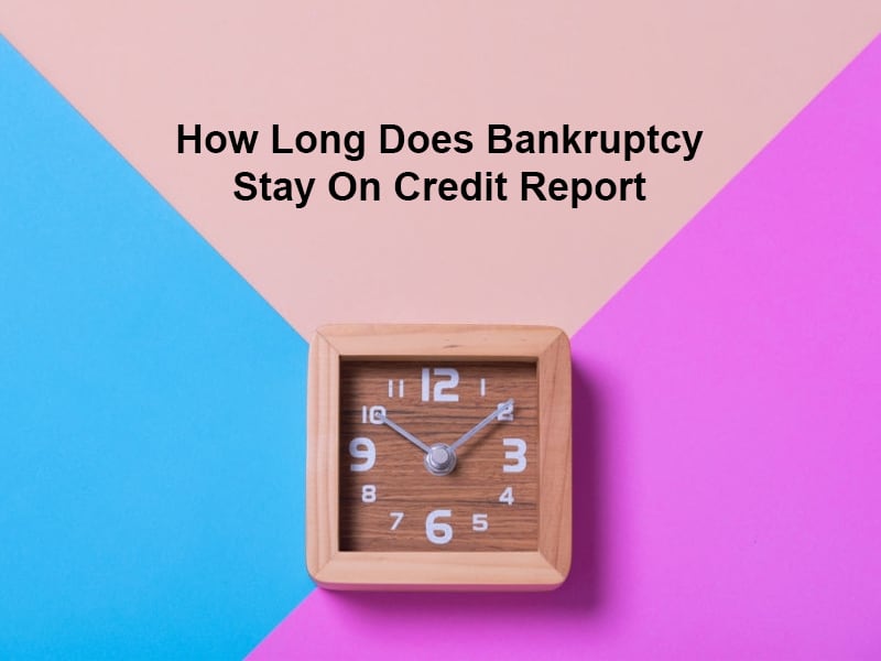 How Long Does Bankruptcy Stay On Credit Report (And Why)?