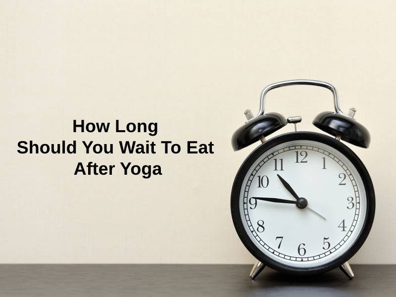 How Long Should You Wait To Eat After Yoga