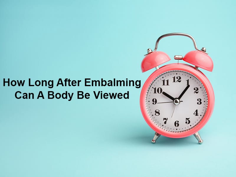 How Long After Embalming Can A Body Be Viewed