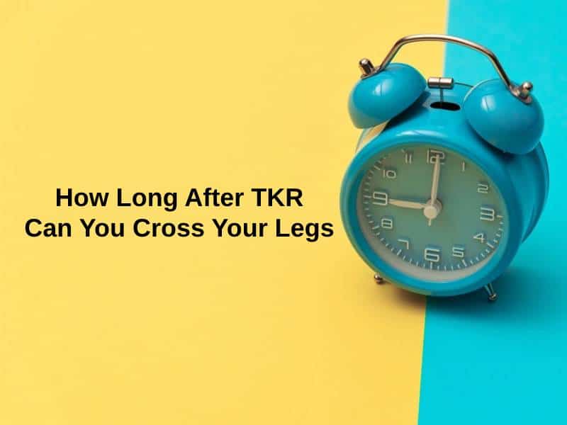 How Long After TKR Can You Cross Your Legs