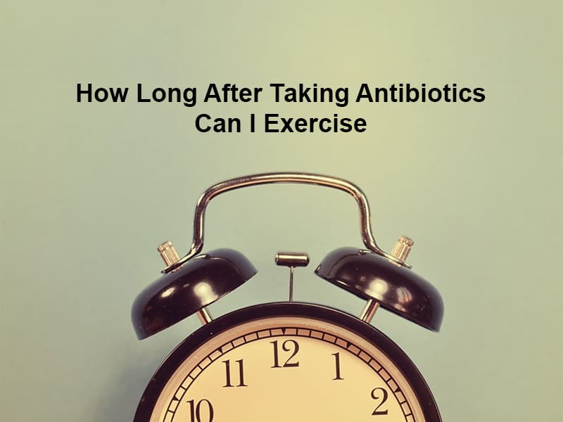 How Long After Taking Antibiotics Can I