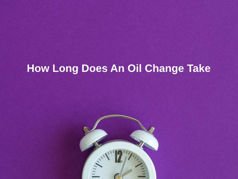 How Long Does An Oil Change Take