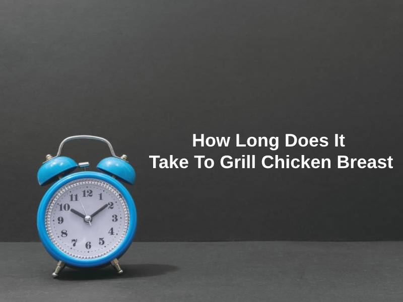 How Long Does It Take To Grill Chicken Breast