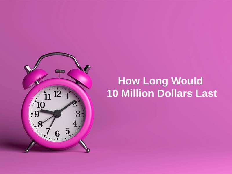 How Long Would 10 Million Dollars Last