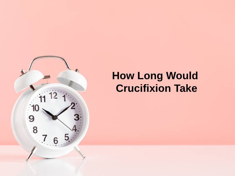 How Long Would Crucifixion Take