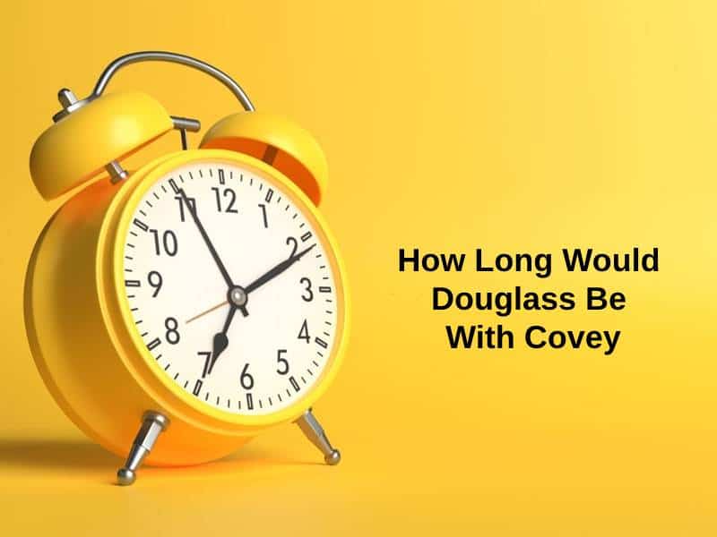 How Long Would Douglass Be With Covey