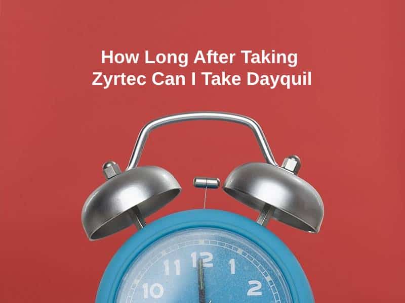 How Long After Taking Zyrtec Can I Take Dayquil (And Why)?