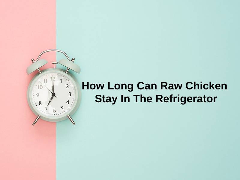 How Long Can Raw Chicken Stay In The Refrigerator