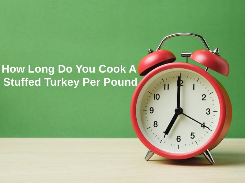 How Long Do You Cook A Stuffed Turkey Per Pound