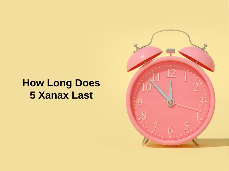 How Long Does 5 Xanax Last