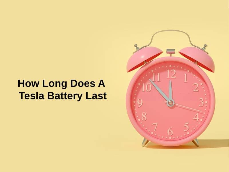 How Long Does A Tesla Battery Last And Why Exactly How Long