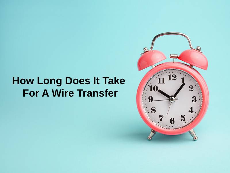 How Long Does It Take For A Wire Transfer (And Why)? – Exactly How Long