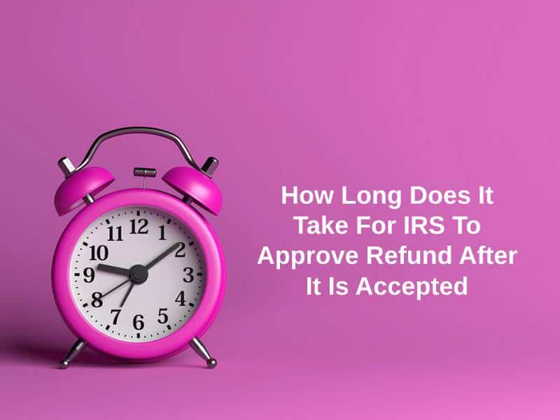 How Long Does It Take For IRS To Approve Refund After It Is Accepted