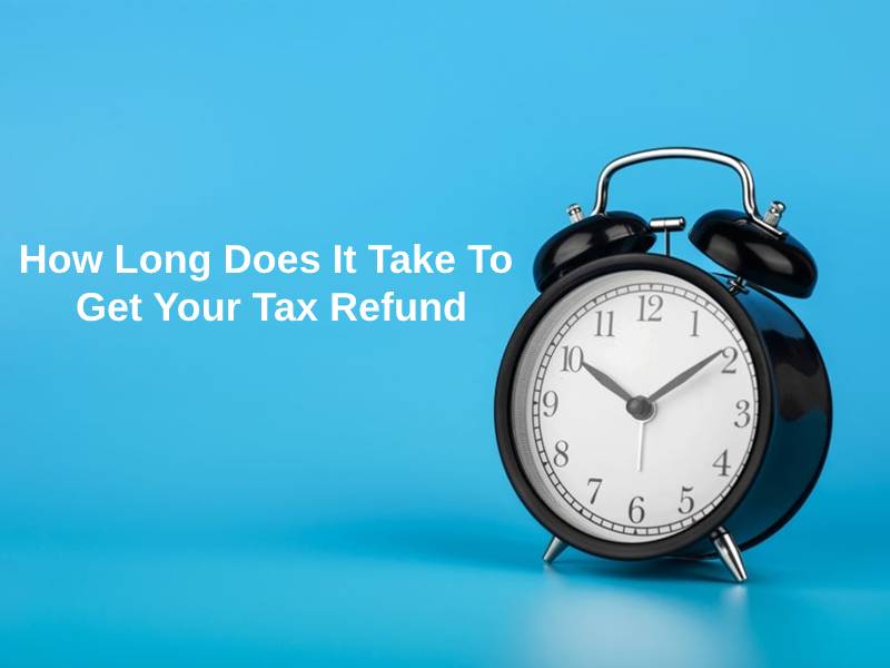 How Long Does It Take To Get Your Tax Refund