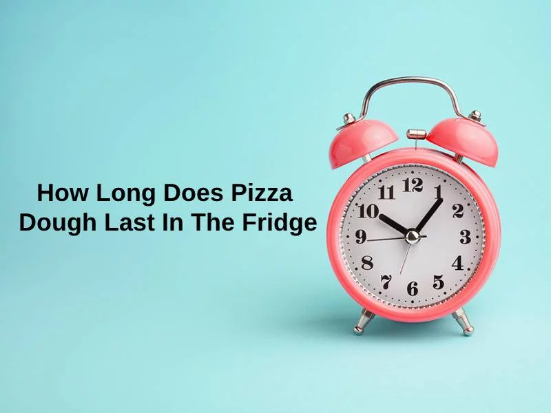 ما هي مدة بقاء عجينة البيتزا في الثلاجة