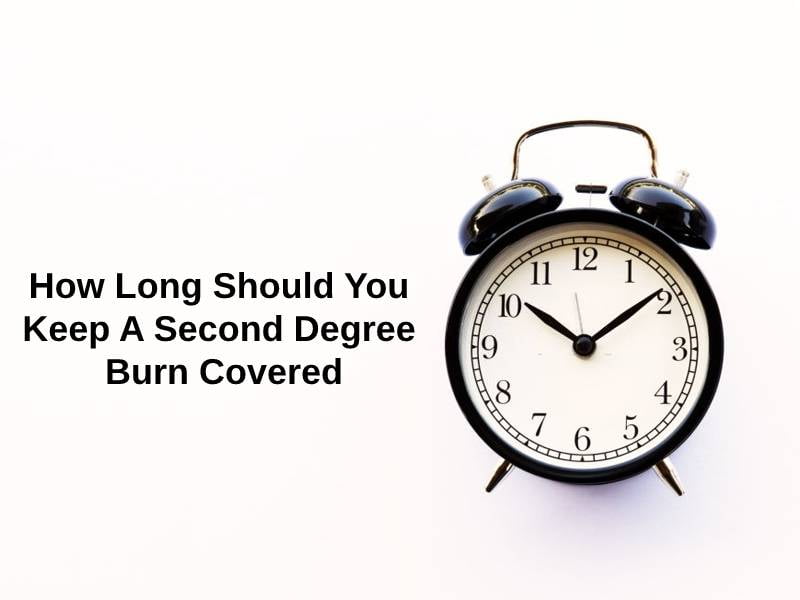 How Long Should You Keep A Second Degree Burn Covered