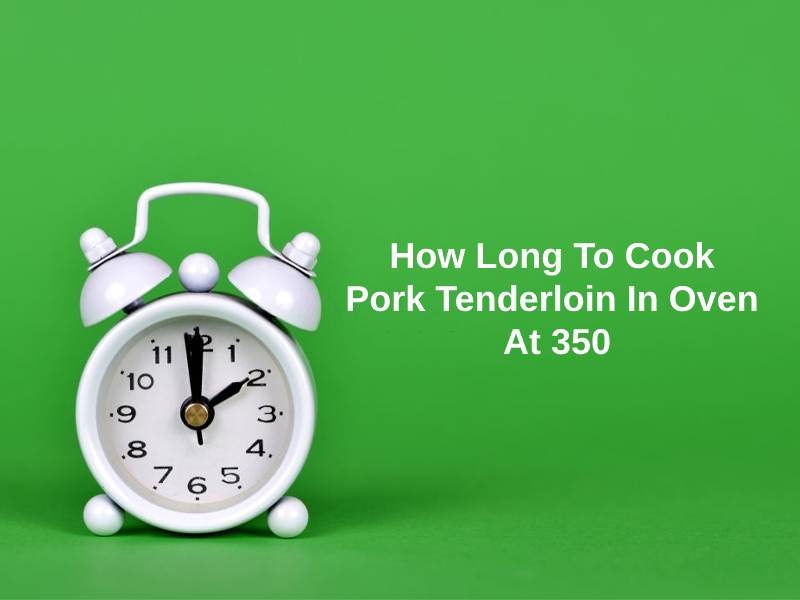 How Long To Cook Pork Tenderloin In Oven At 350