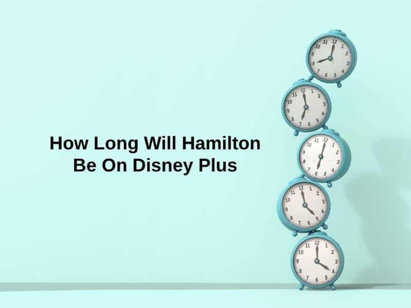 How Long Will Hamilton Be On Disney Plus