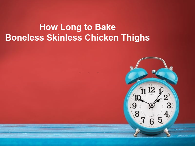 How Long to Bake Boneless Skinless Chicken Thighs