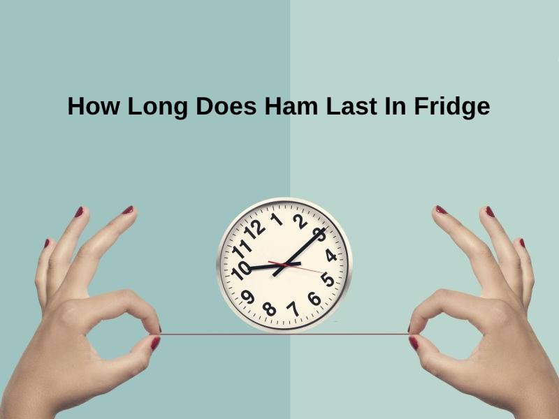 How Long Does Ham Last In Fridge